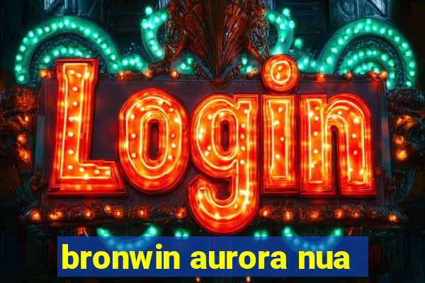 bronwin aurora nua